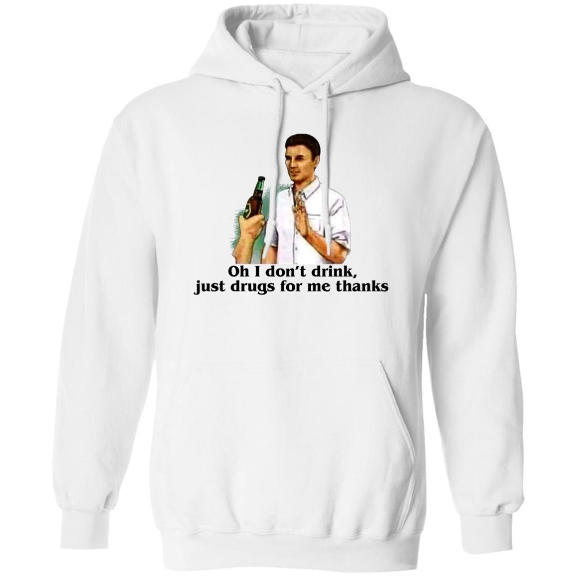 Oh I Don't Drink Just Drugs For Me Thanks Shirt