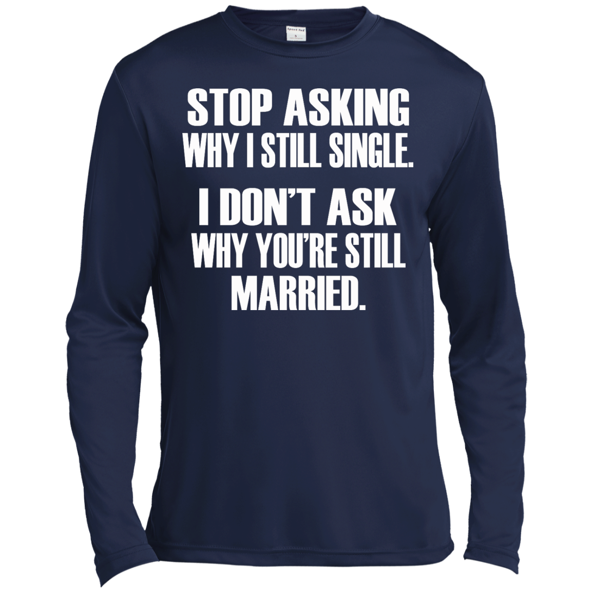 Stop Asking Why I Still Single - I Don't Ask Why You're Still Married T-Shirt - TeeDragons