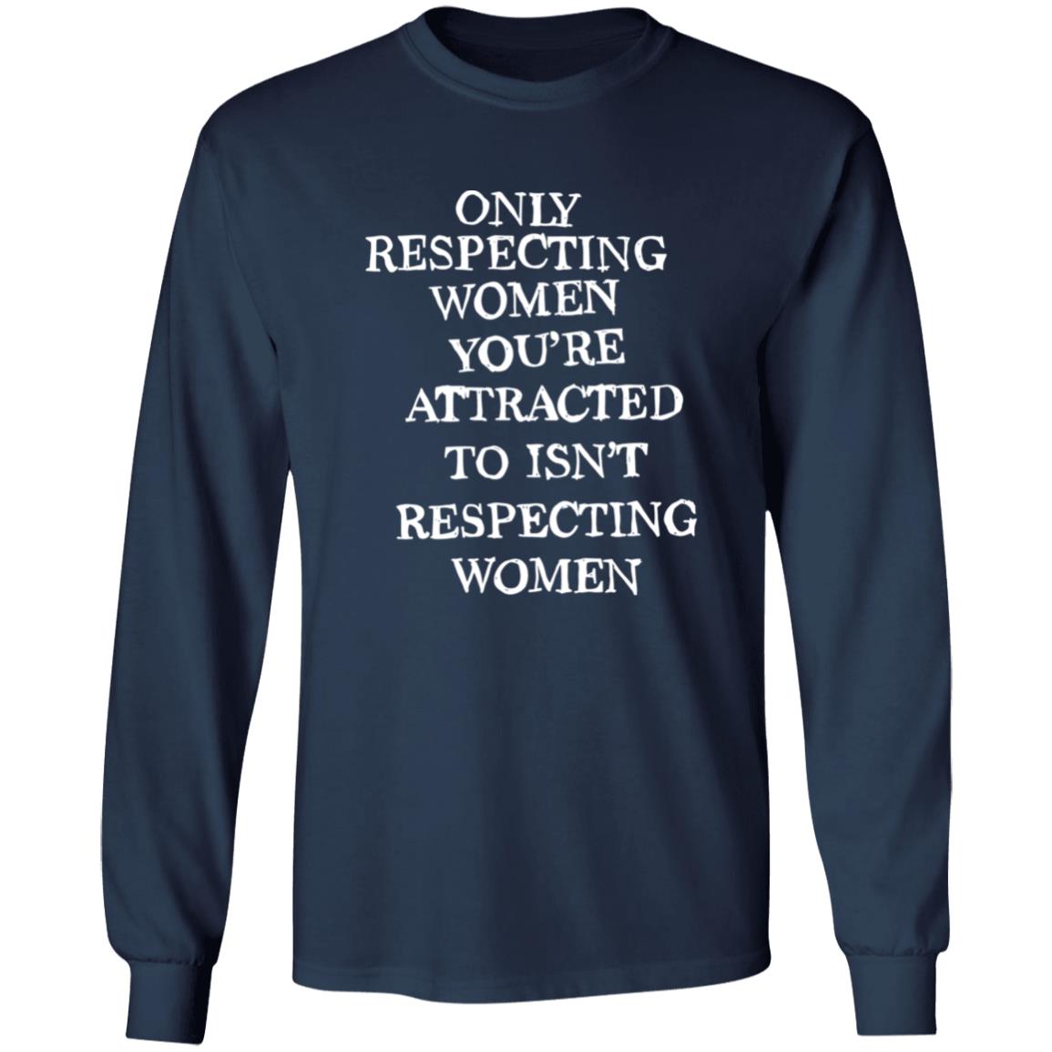 Only Respecting Women You’re Attracted To Isn’t Respecting Women Shirt