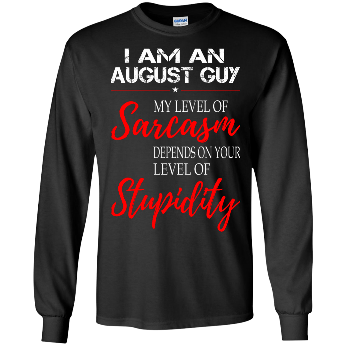 I Am An August Guy My Level Of Sarcasm Depends On Your Level Of Stupidity Shirt - TeeDragons
