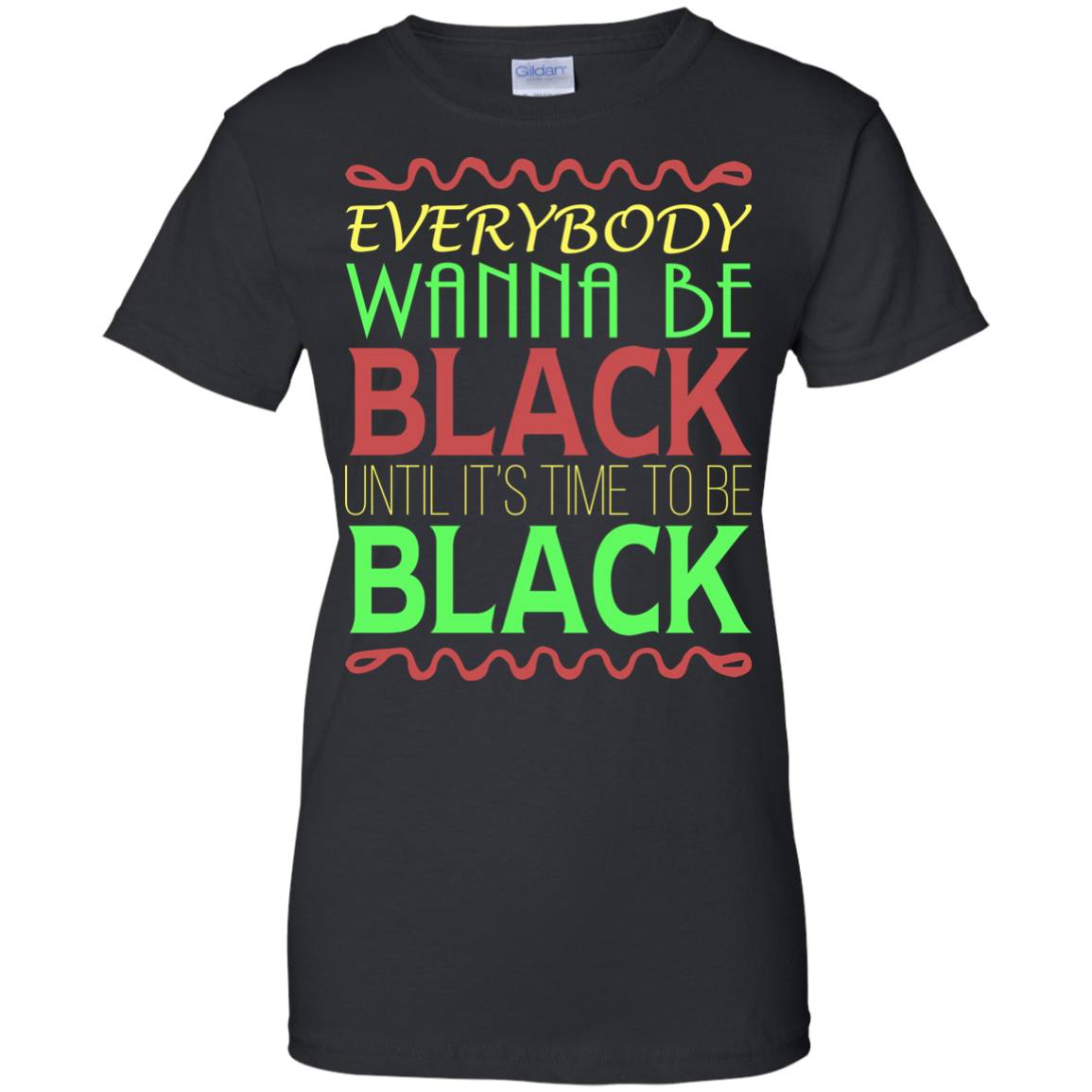 Everybody Wanna Be Black Until It's Time To Be Black T-Shirt - TeeDragons