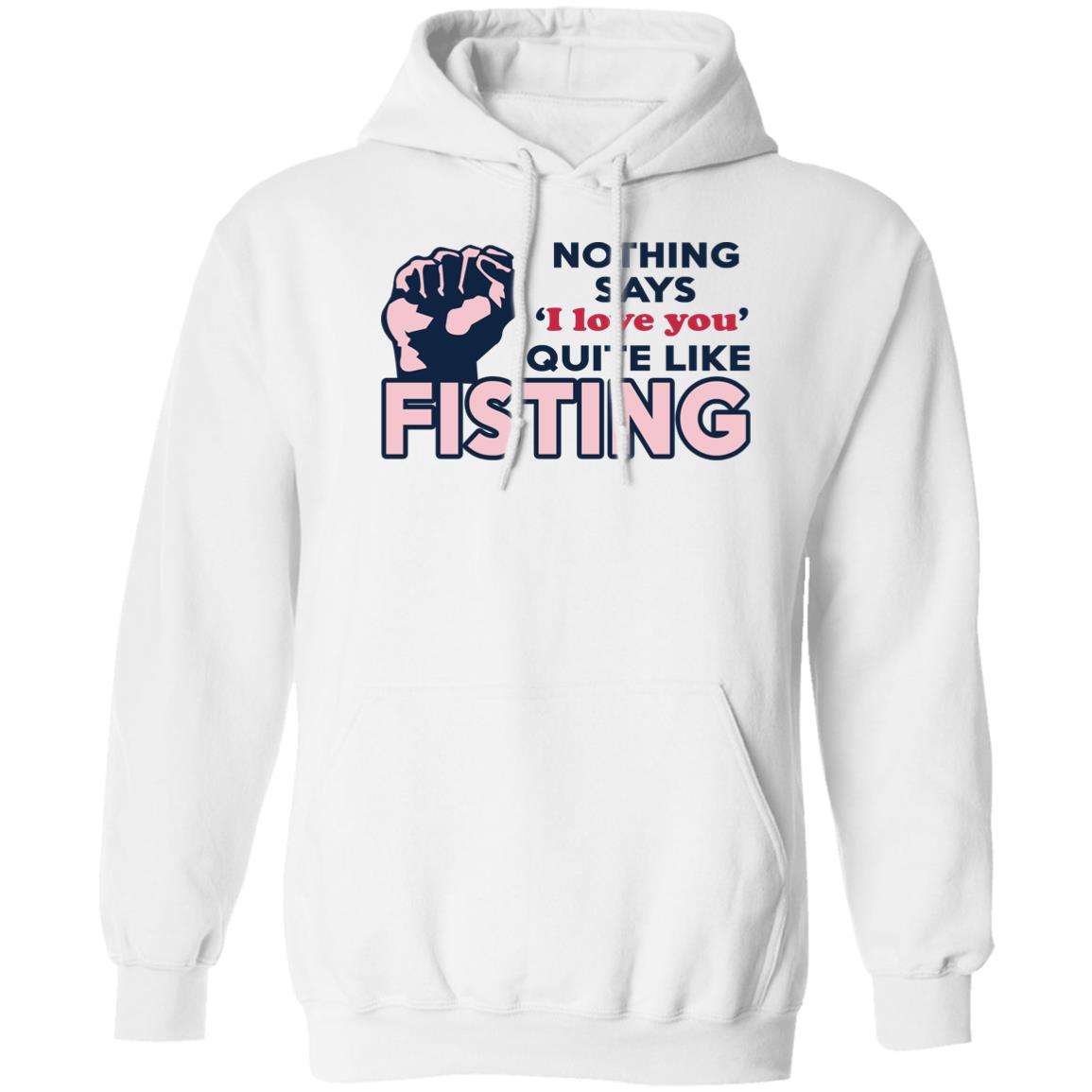 Nothing Says I Love You Quite Like Fisting Shirt