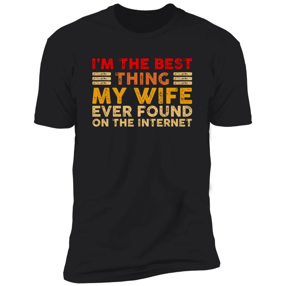 I’m The Best Thing My Wife Ever Found On The Internet Shirt
