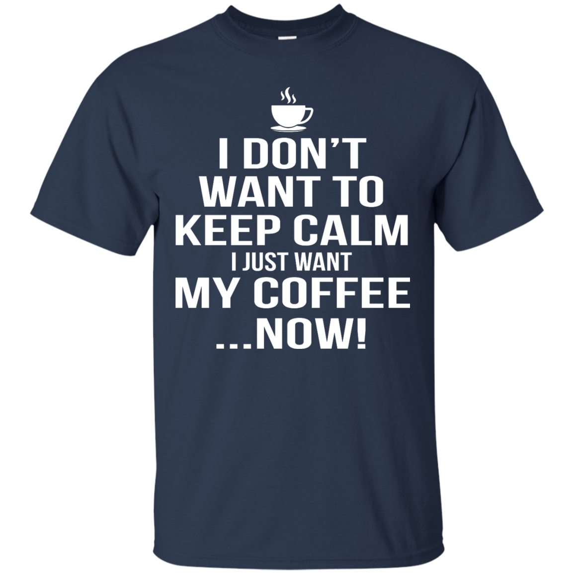 I Don't Want to Keep Calm - I Just Want My Coffee Now Shirt, Hoodie, Tank - TeeDragons
