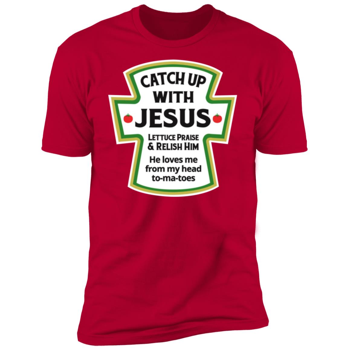 Catch Up With Jesus Lettuce Praise And Relish Him Shirt