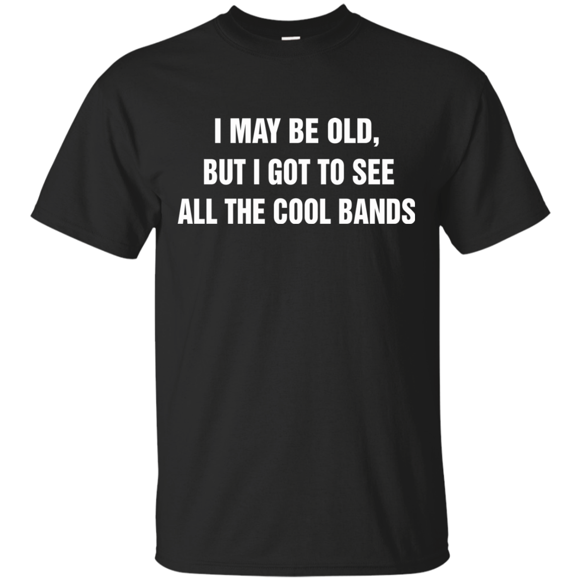 I May Be Old But I Got To See All The Cool Bands T-Shirt - TeeDragons