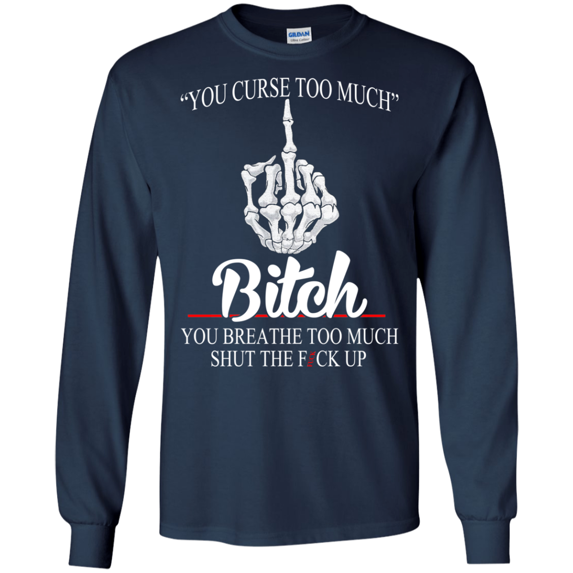 You Curse Too Much Bitch - You Breathe Too Much Suck The Fuck Up T-Shirt - TeeDragons