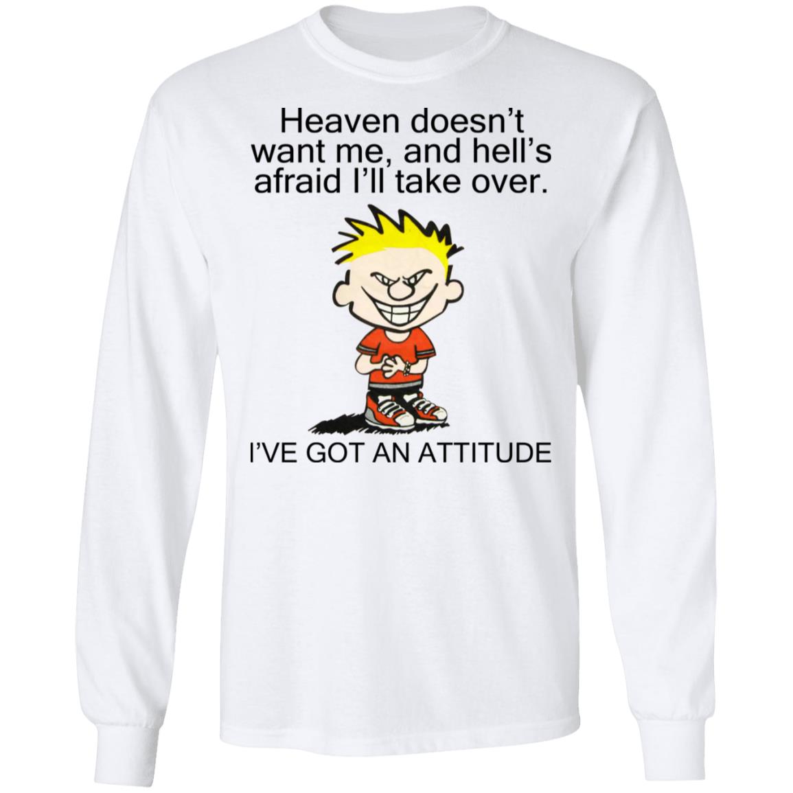 Heaven Doesn't Want Me - I've Got An Attitude Shirt