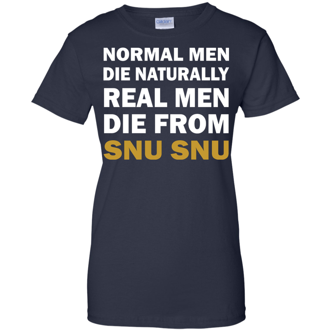 Normal Men Die Naturally - Real Men Die From Snu Snu T-Shirt - TeeDragons