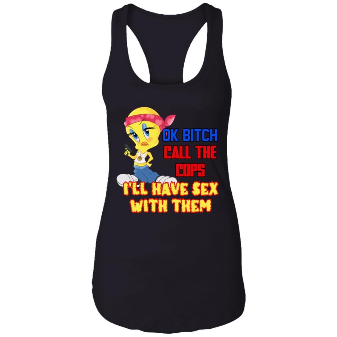 Tweety Bird Ok Bitch Call The Cops I'm Have Sex With Them Shirt
