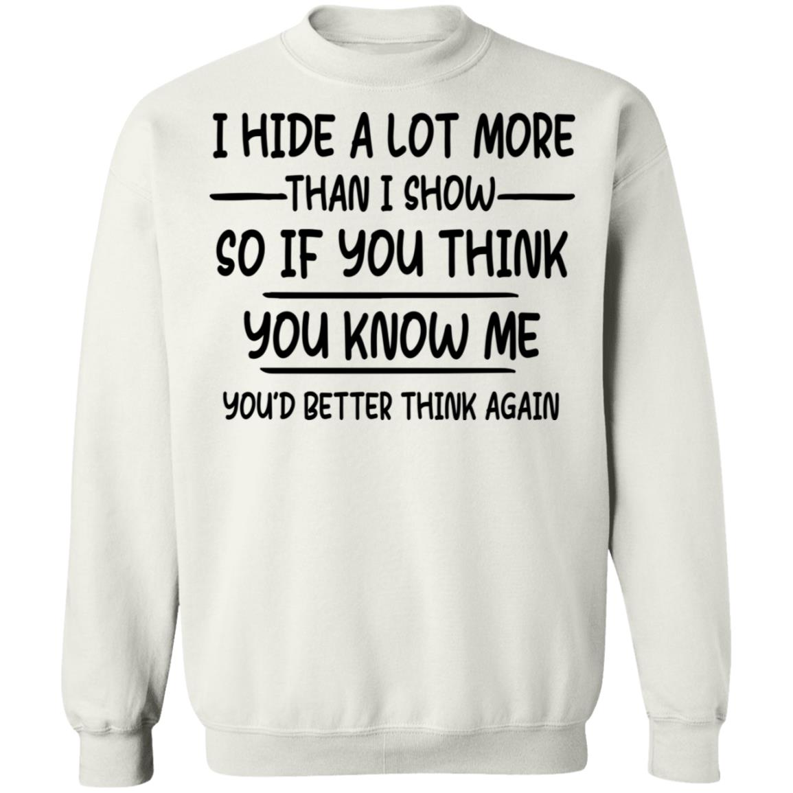 I Hide A Lot More Than I Show So If You Think You Know Me Shirt - TeeDragons