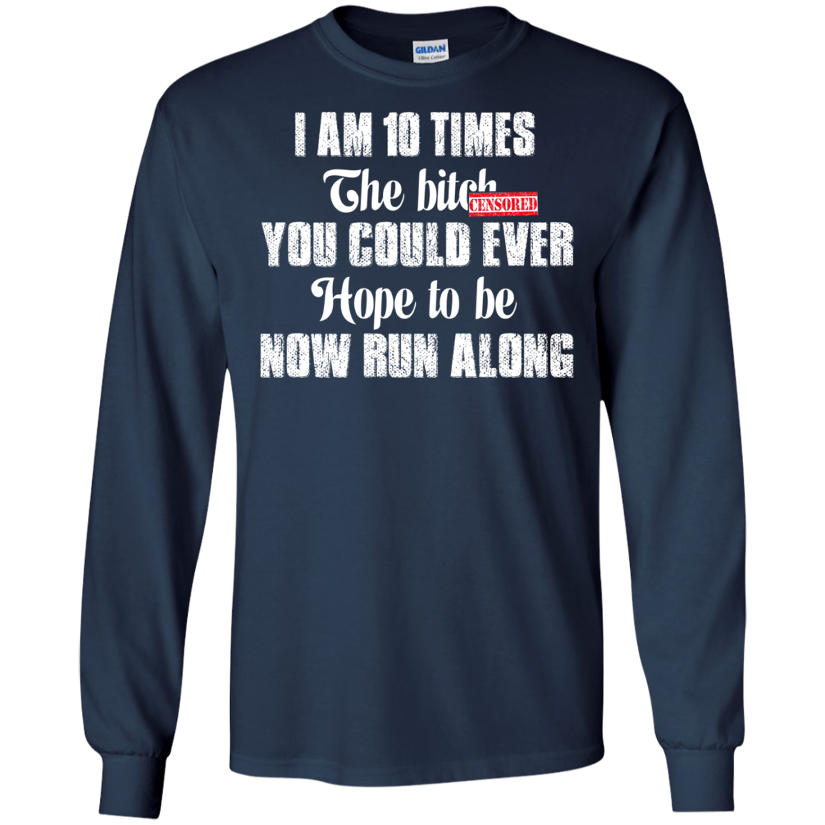 I Am 10 Times The Bitch You Could Ever Hope To Be Now Run Along T-Shirt - TeeDragons