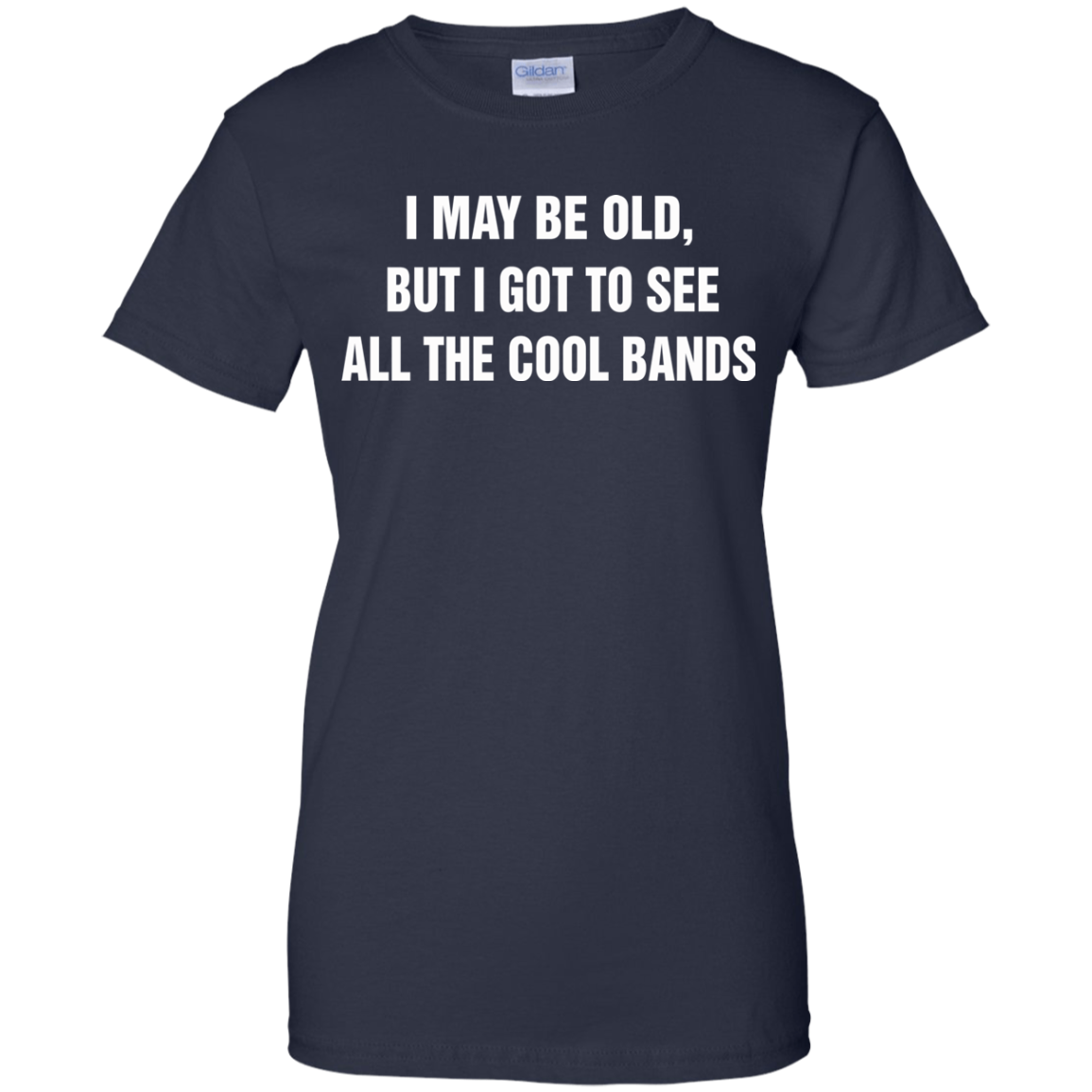 I May Be Old But I Got To See All The Cool Bands T-Shirt - TeeDragons