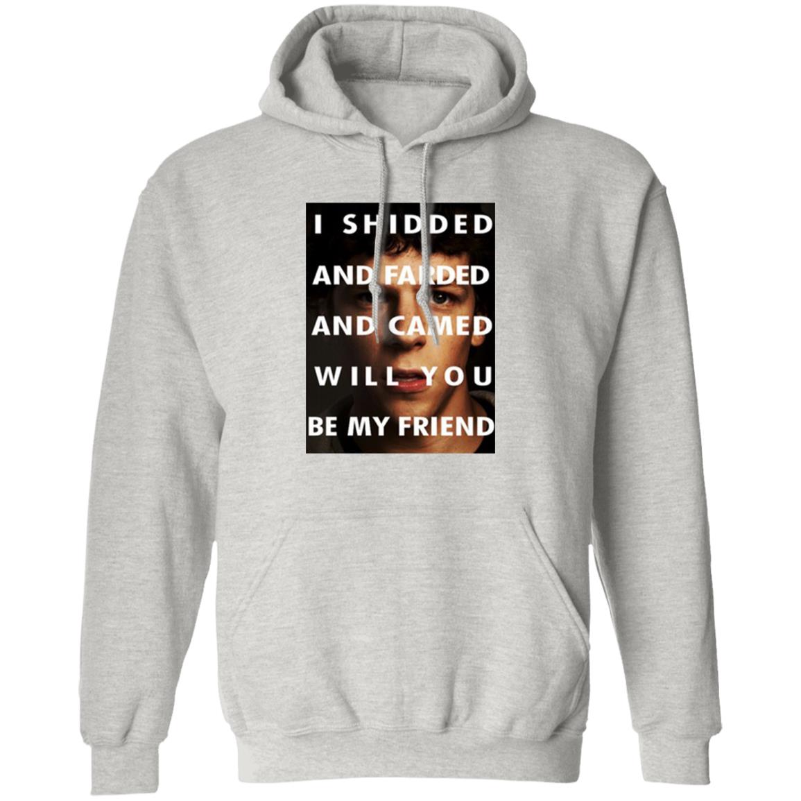 I Shidded And Farded And Camed Will You Be My Friend Shirt
