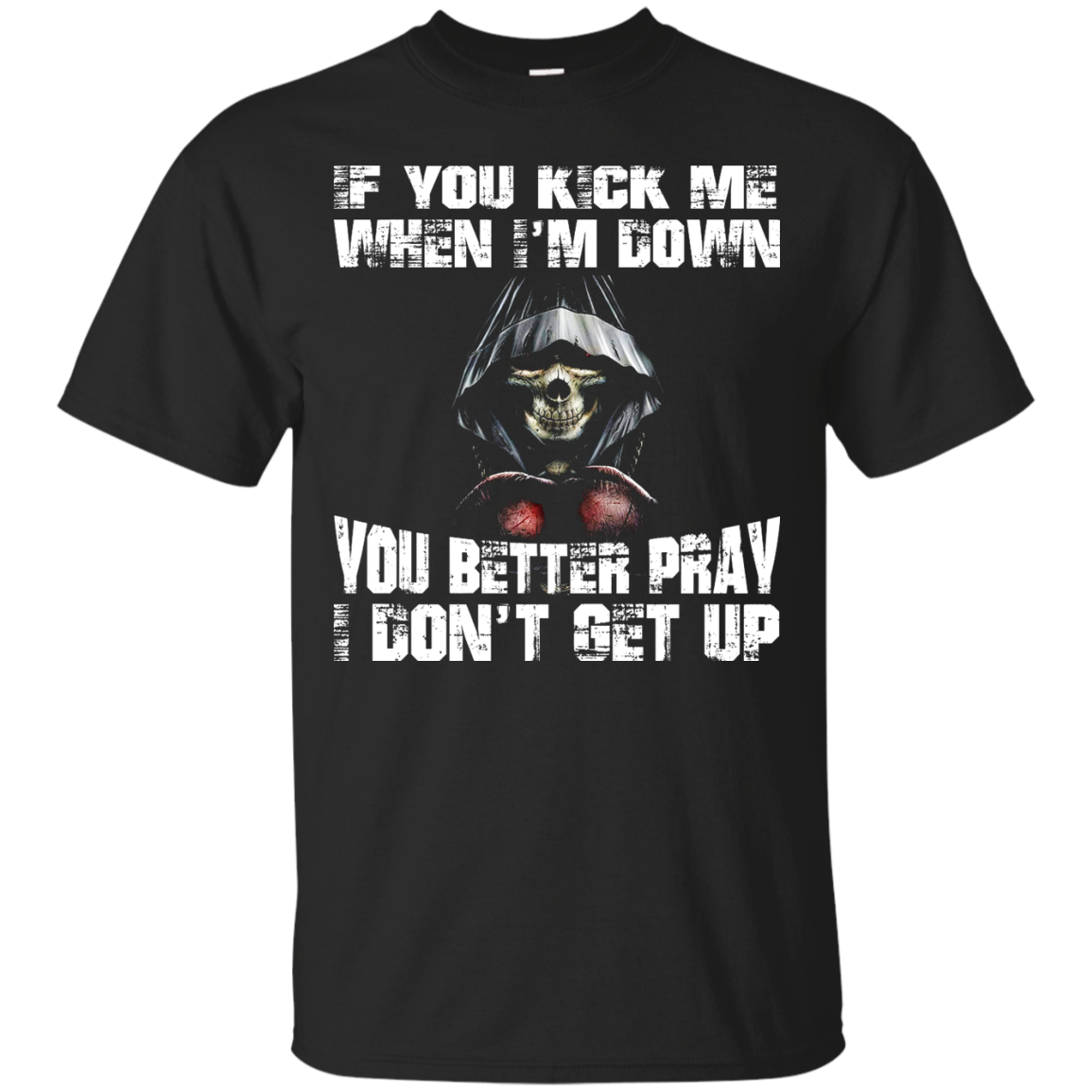 If You Kick Me When I'm Down You Better Pray I Don't Get Up Shirt, Hoodie - TeeDragons