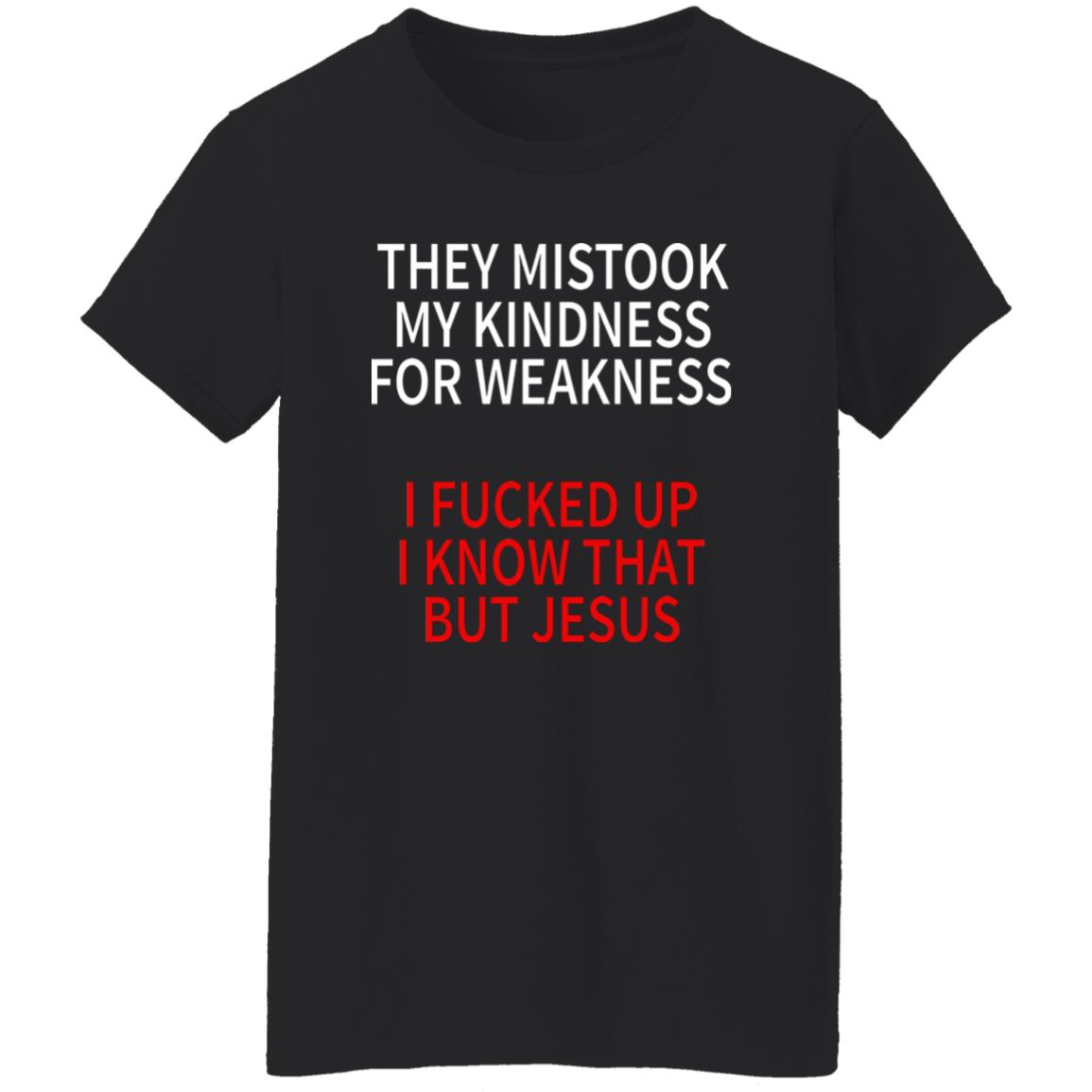 They Mistook My Kindness For Weakness Shirt