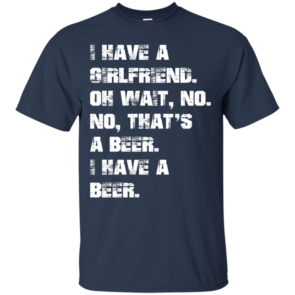I Have A Girlfriend - No - I Have A Beer Shirt, Hoodie - TeeDragons