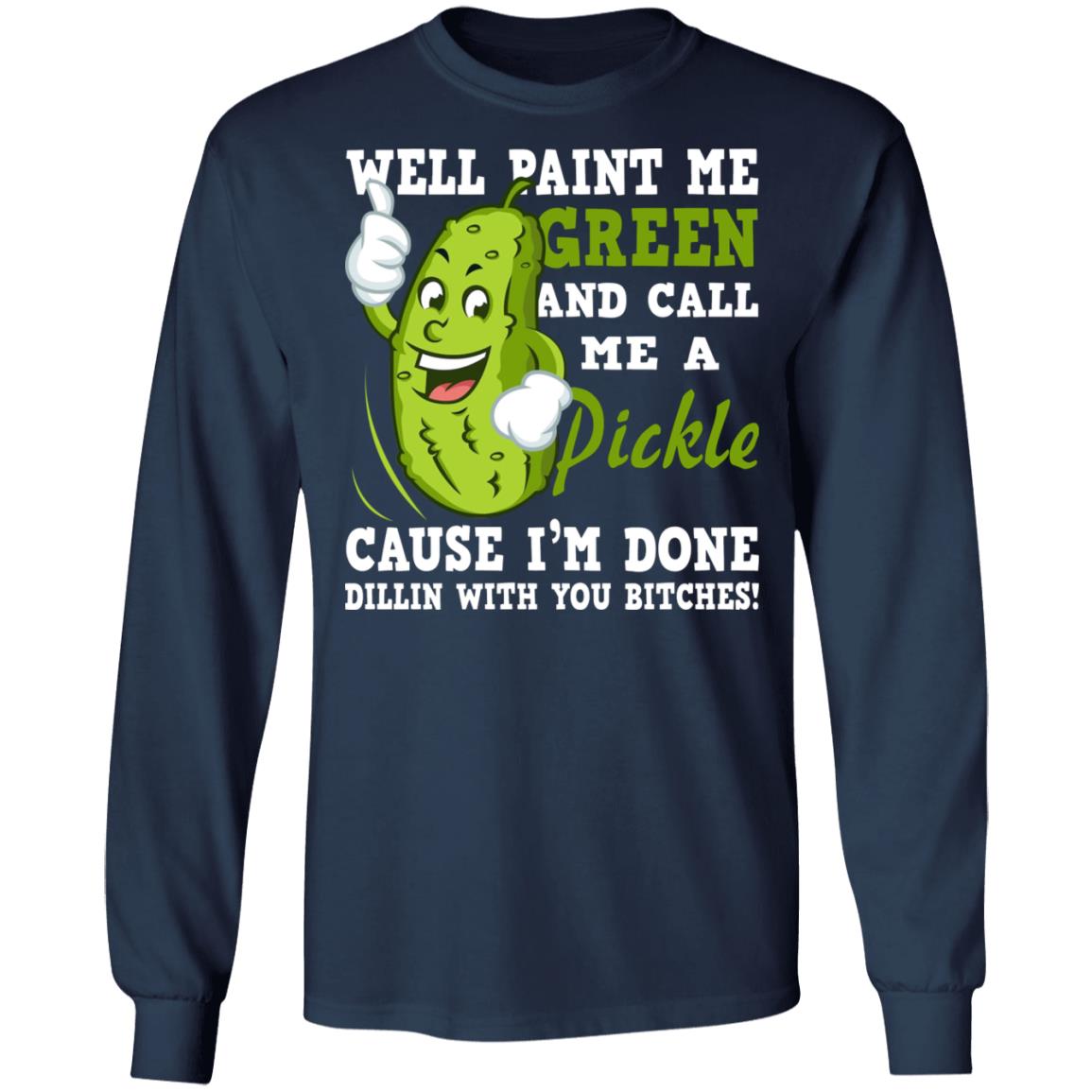 Well Paint Me Green And Call Me A Pickle Shirt - TeeDragons