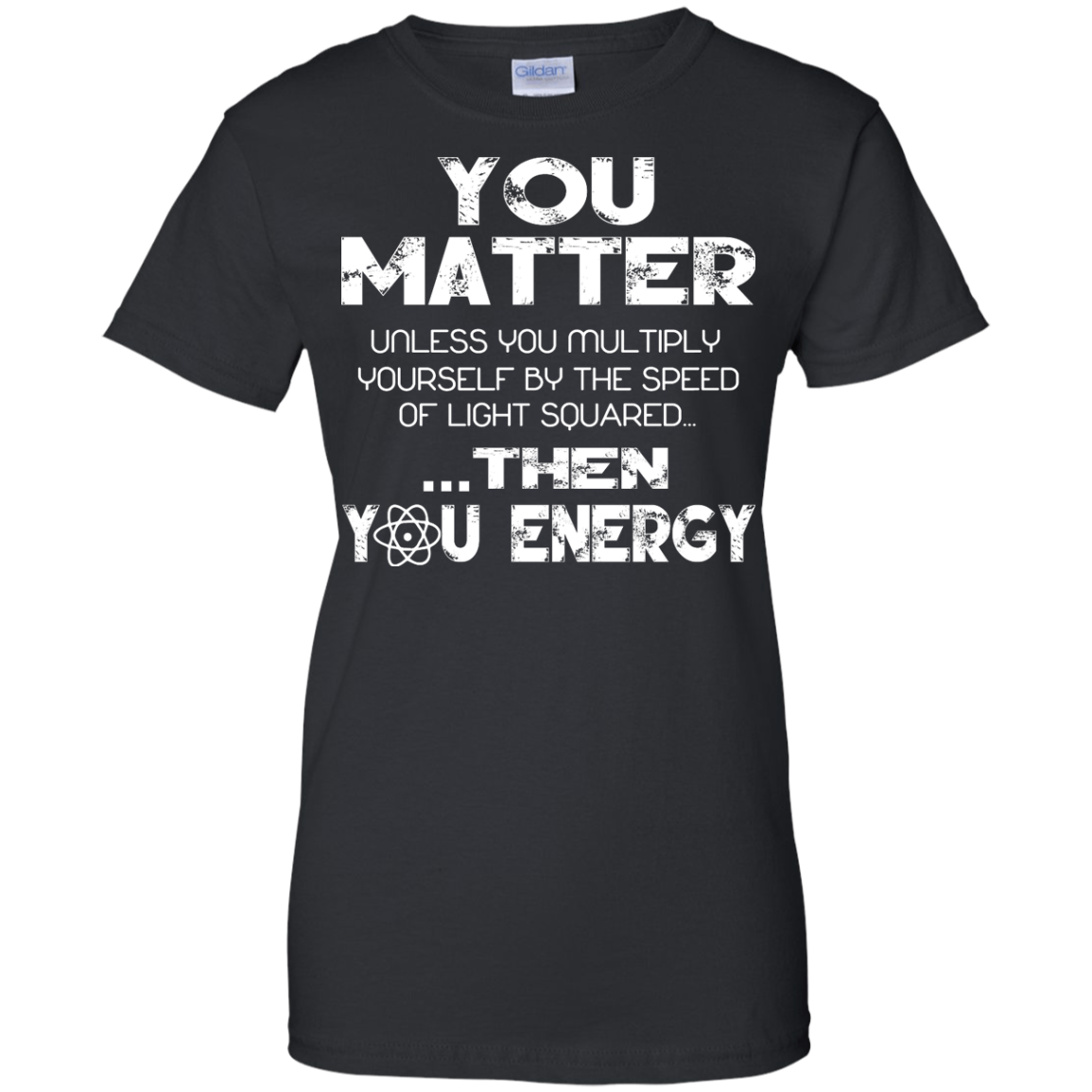 You Matter Unless You Multiply Yourself by the Speed of Light Squared Then You Energy Shirt - TeeDragons