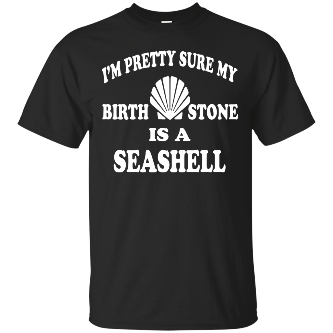 I'm Pretty Sure My Birthstone Is A Seashell T-Shirt - TeeDragons