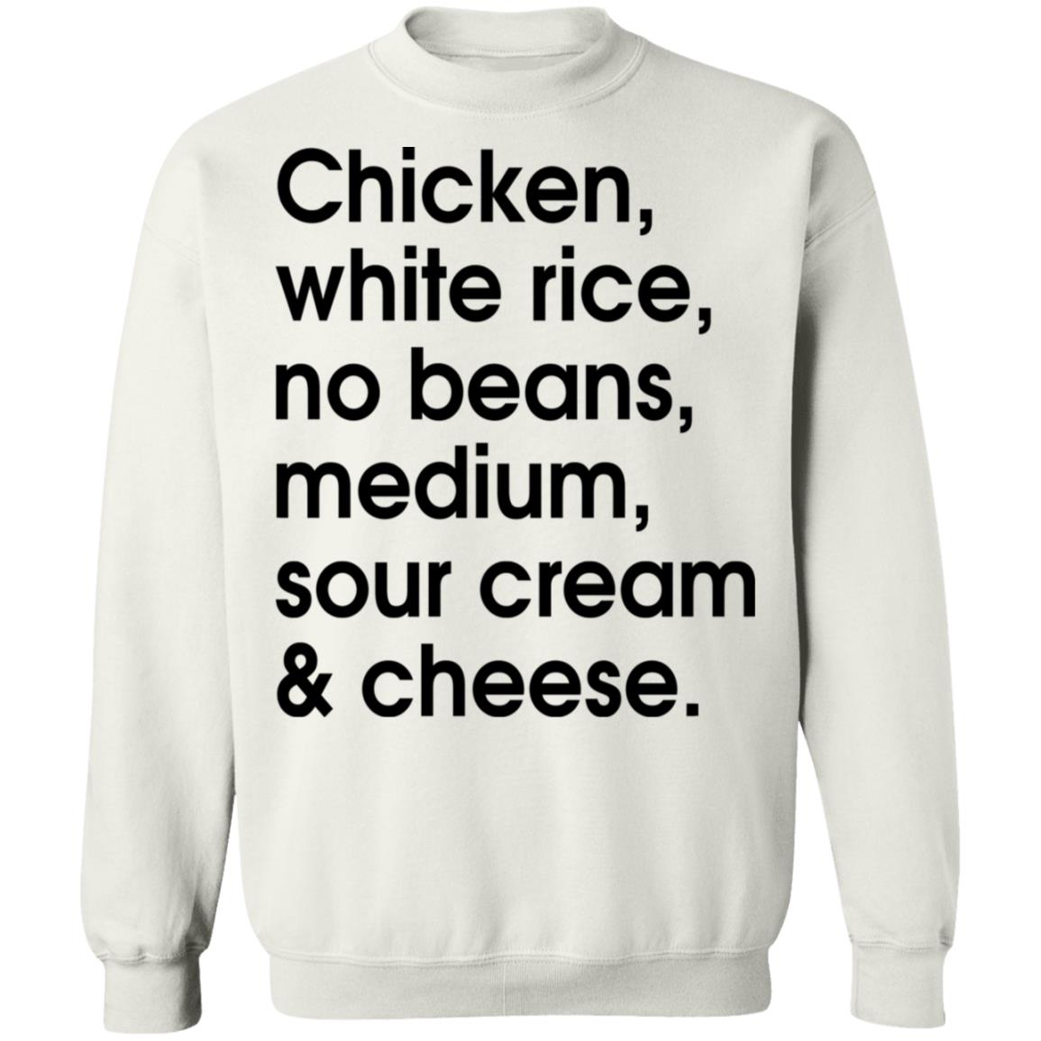 Chicken - white rice - no beans - medium - sour cream and cheese shirt