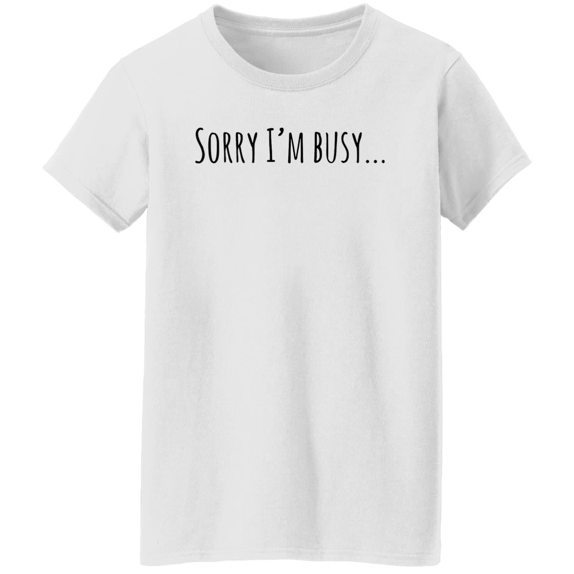 Sorry I’m Busy Shirt