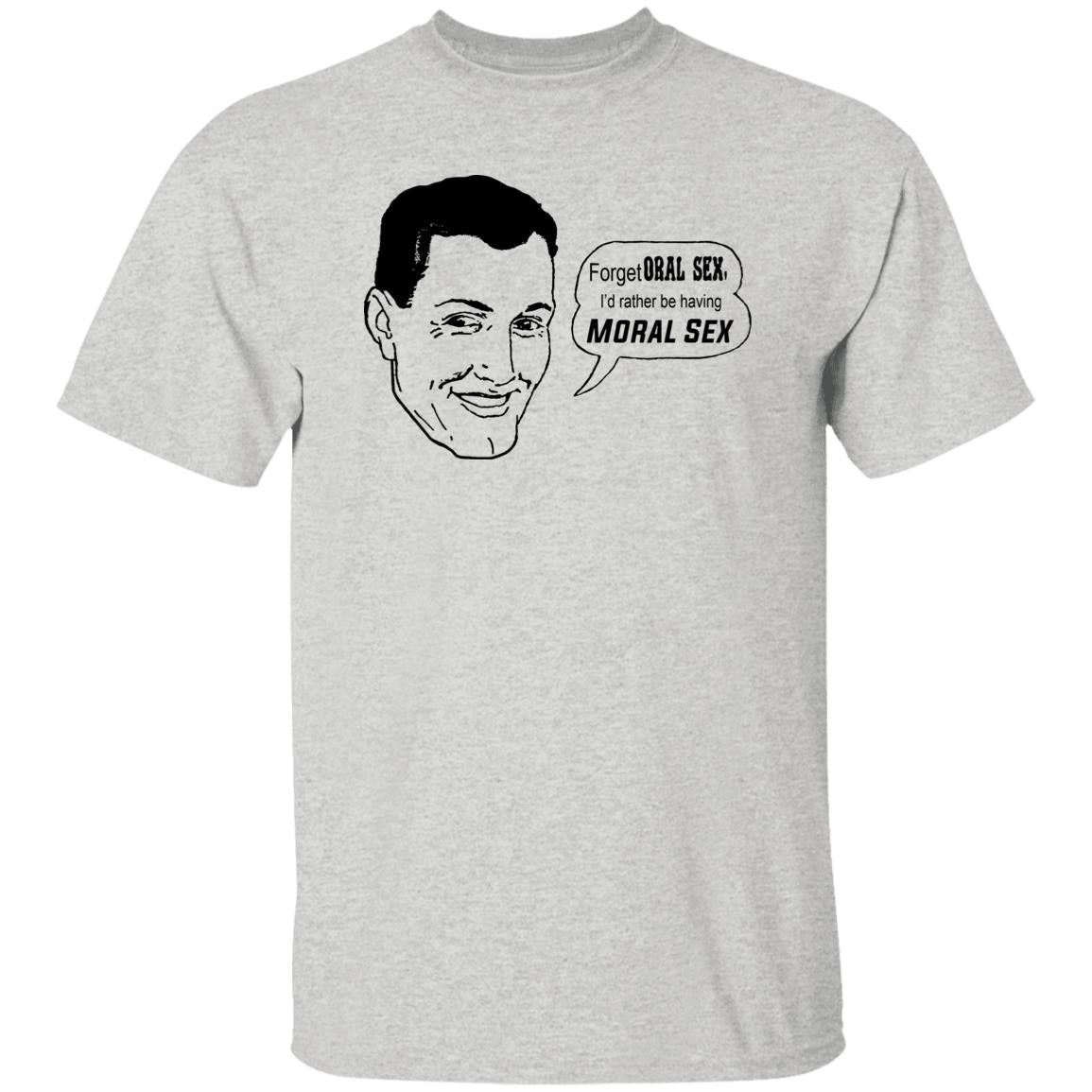 Forget Oral Sex I’d Rather Be Having Moral Sex Shirt