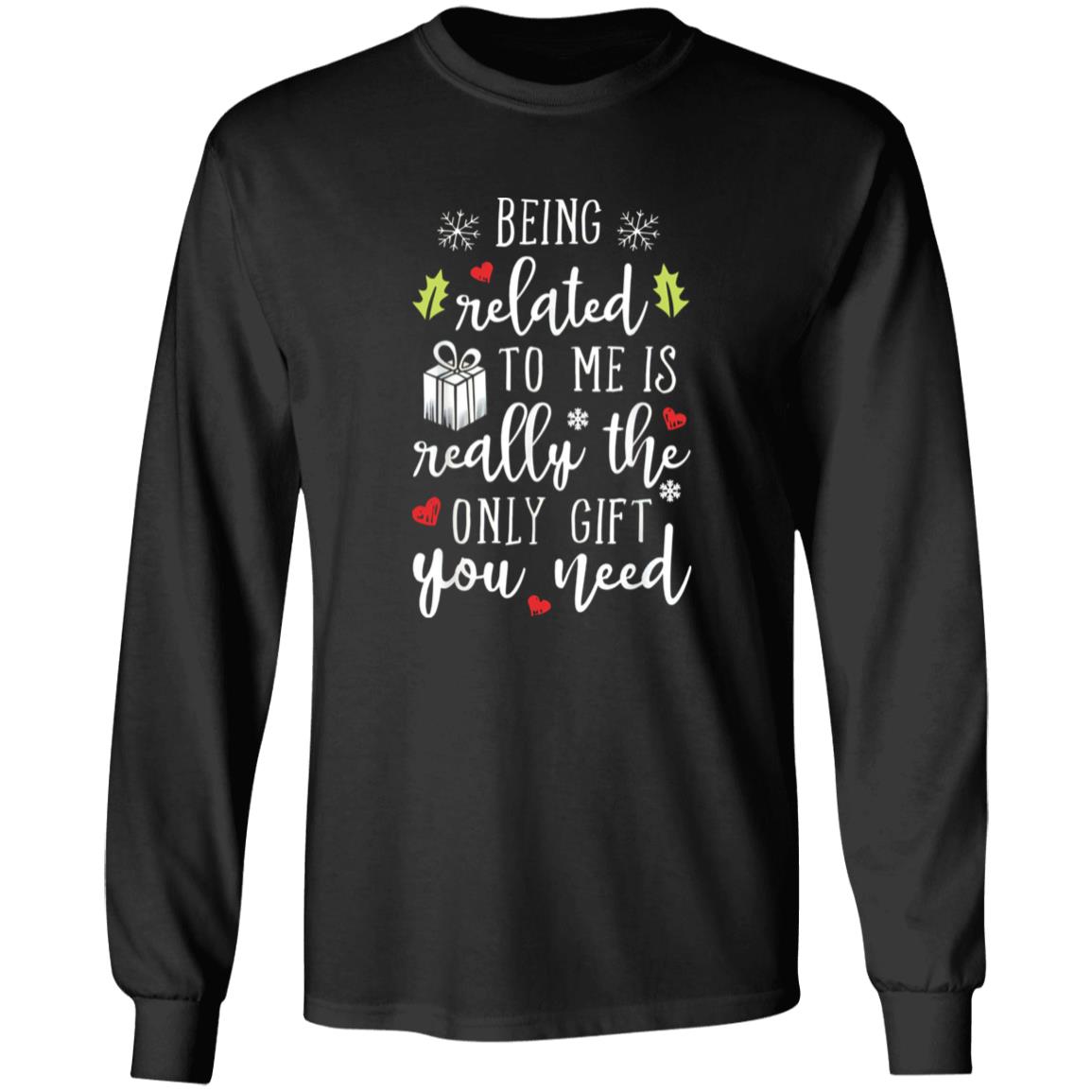 Being Related To Me Is Really The Only Gift You Need Shirt