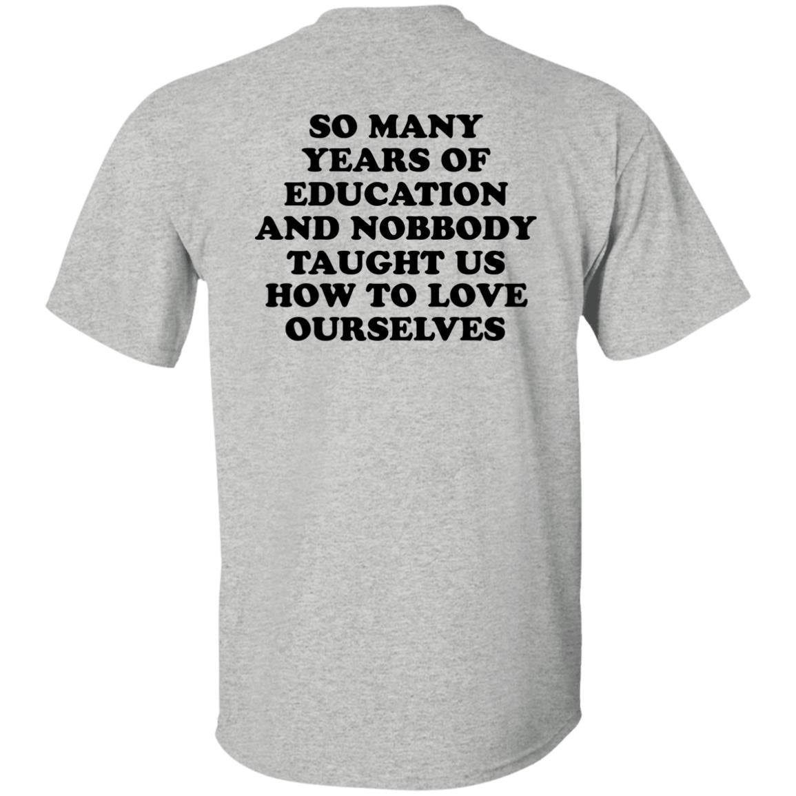 So Many Years Of Education And Nobbody Taught Us How To Love Ourselves Shirt