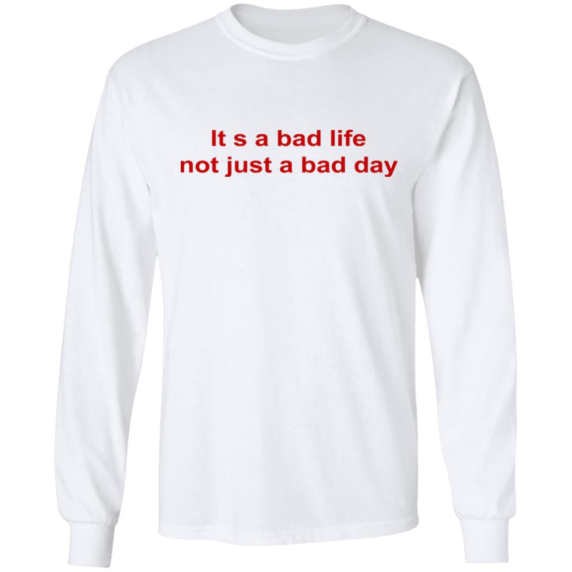 Its A Bad Life Not Just A Bad Day Shirt