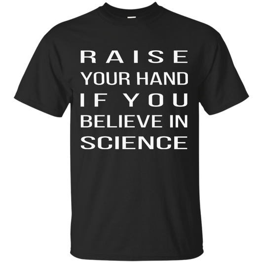 Raise Your Hand If You Believe In Science T-Shirt, Hoodie, Tank - TeeDragons