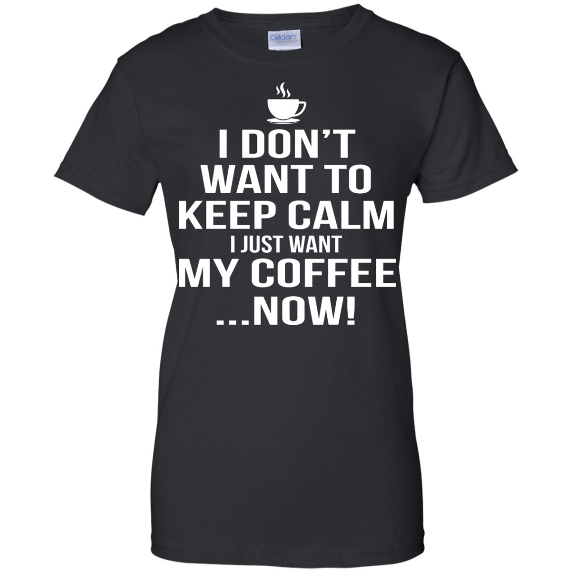 I Don't Want to Keep Calm - I Just Want My Coffee Now Shirt, Hoodie, Tank - TeeDragons