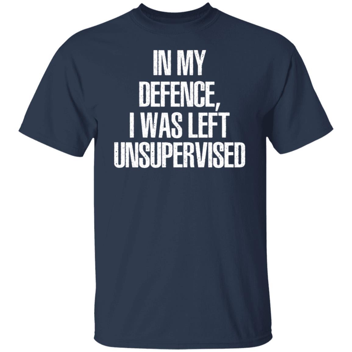 In My Defence I Was Left Unsupervised Shirt
