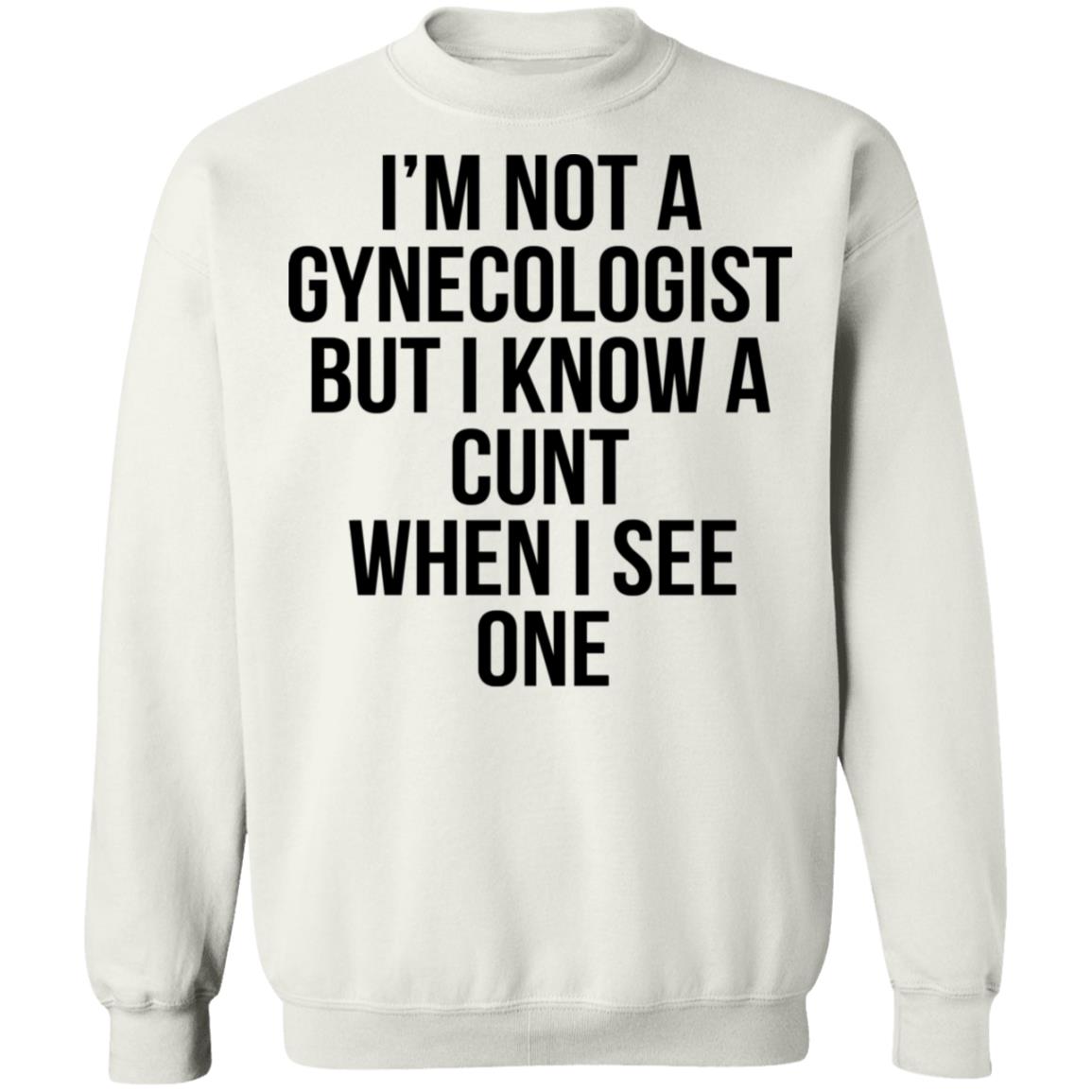 I'm Not A Gynecologist But I Know A Cunt When I See One Shirt