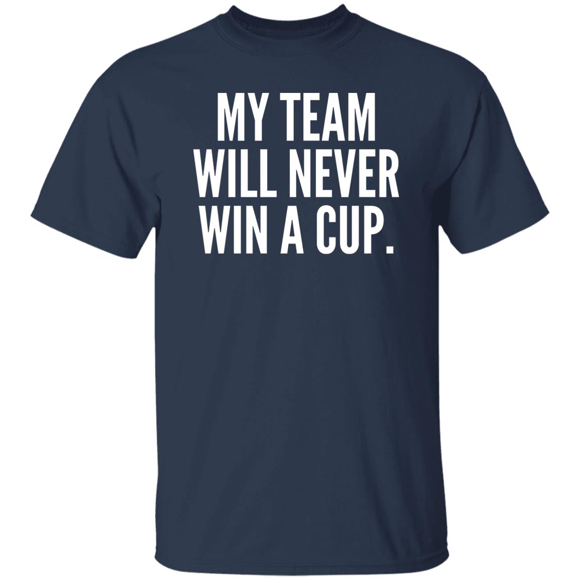 My Team Will Never Win A Cup Shirt