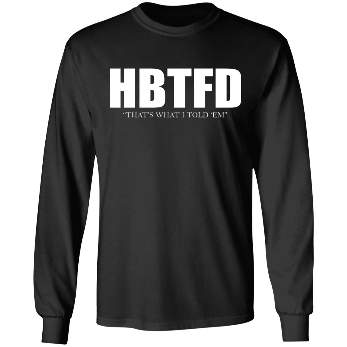 HBTFD - That's What I Told Em Shirt