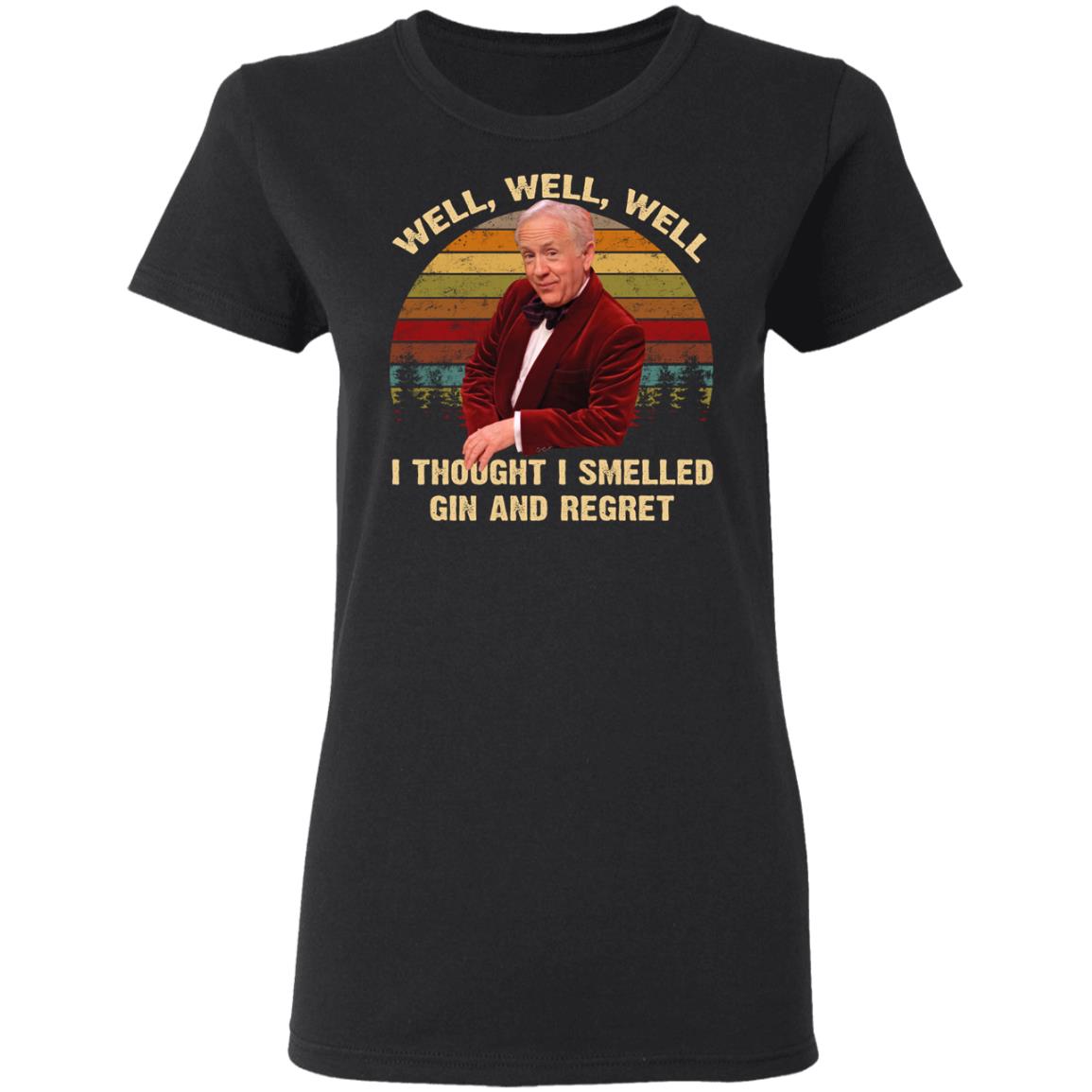 Well Well Well I Thought I Smelled Gin And Regret Shirt - TeeDragons