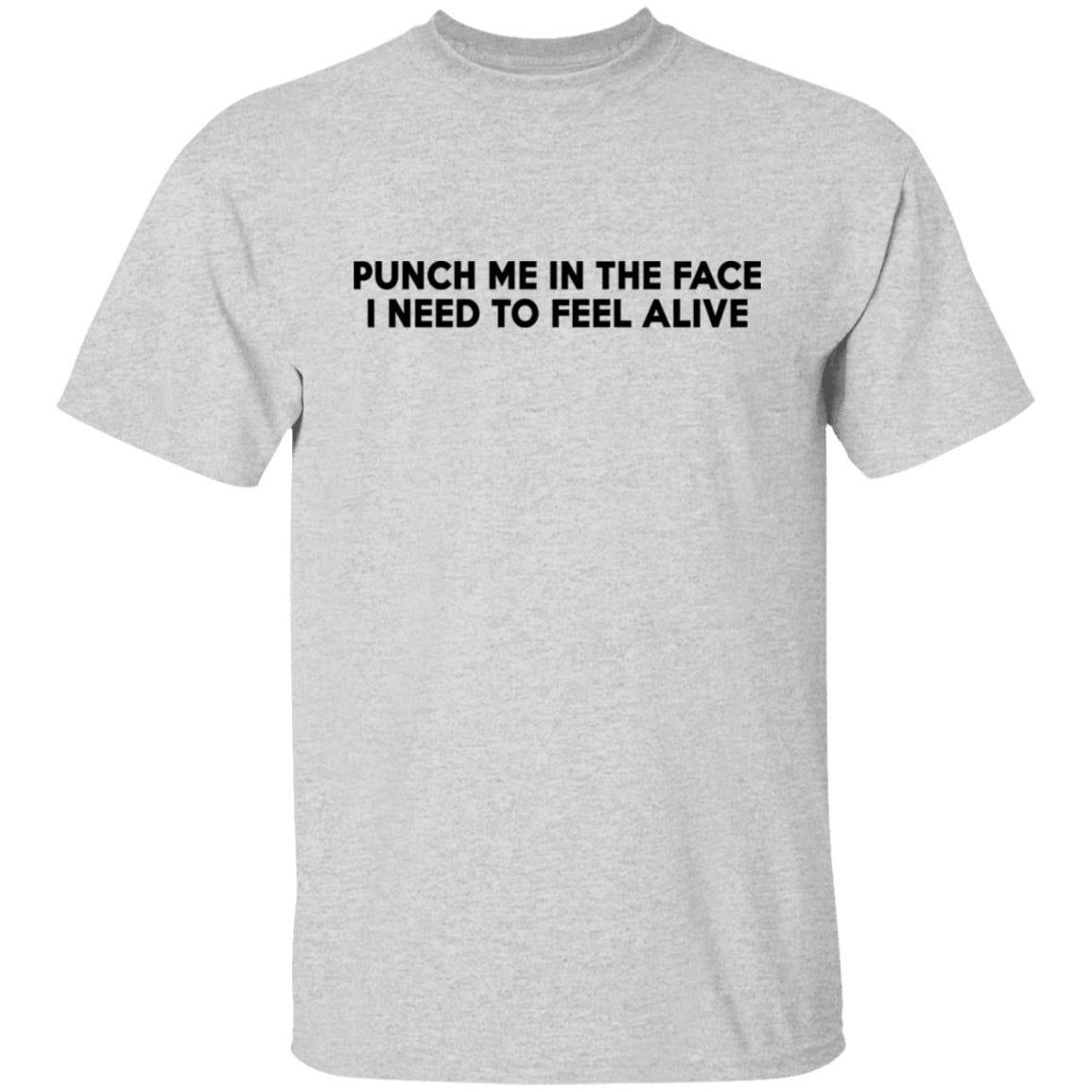 Punch Me In The Face I Need To Feel Alive Shirt