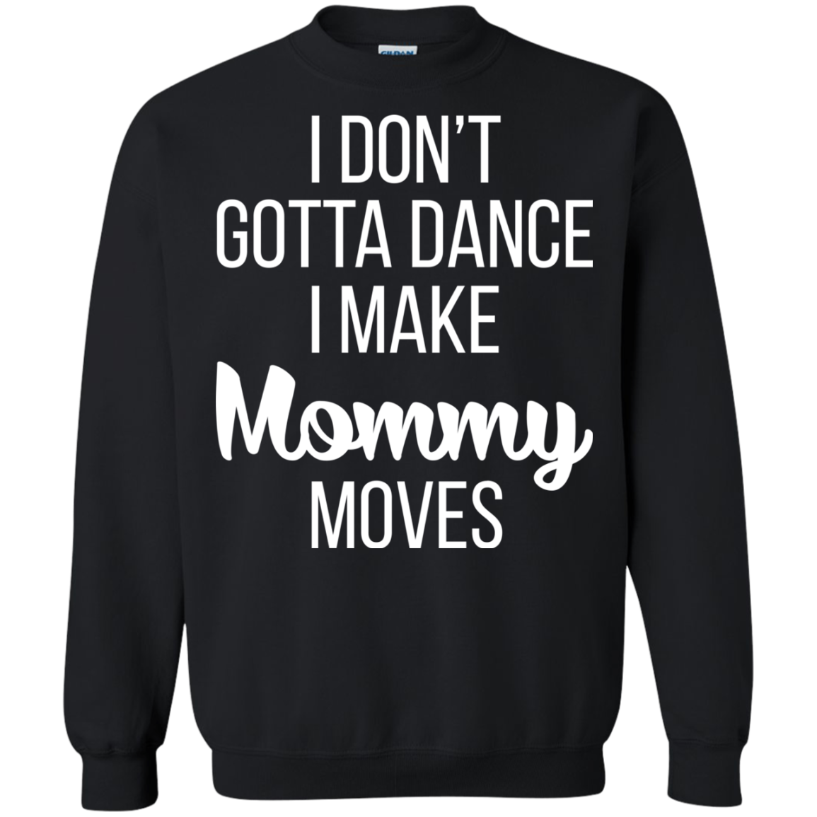 I don’t gotta dance, I make mommy moves shirt, hoodie - TeeDragons