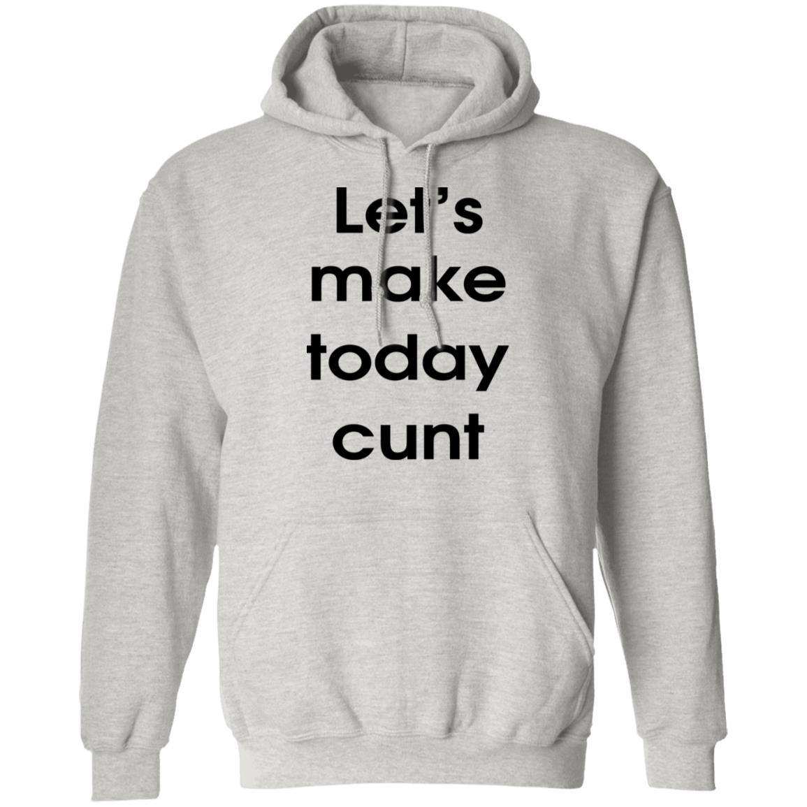 Let's Make Today Cunt Shirt