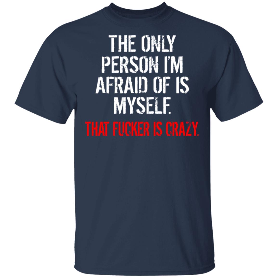 The Only Person I'm Afraid Of Is Myself Shirt - TeeDragons