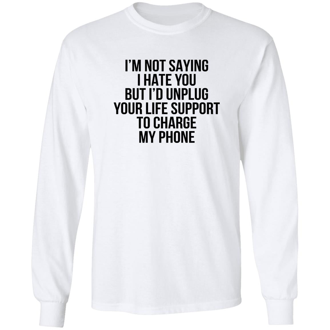 I’m Not Saying I Hate You But I’d Unplug Shirt