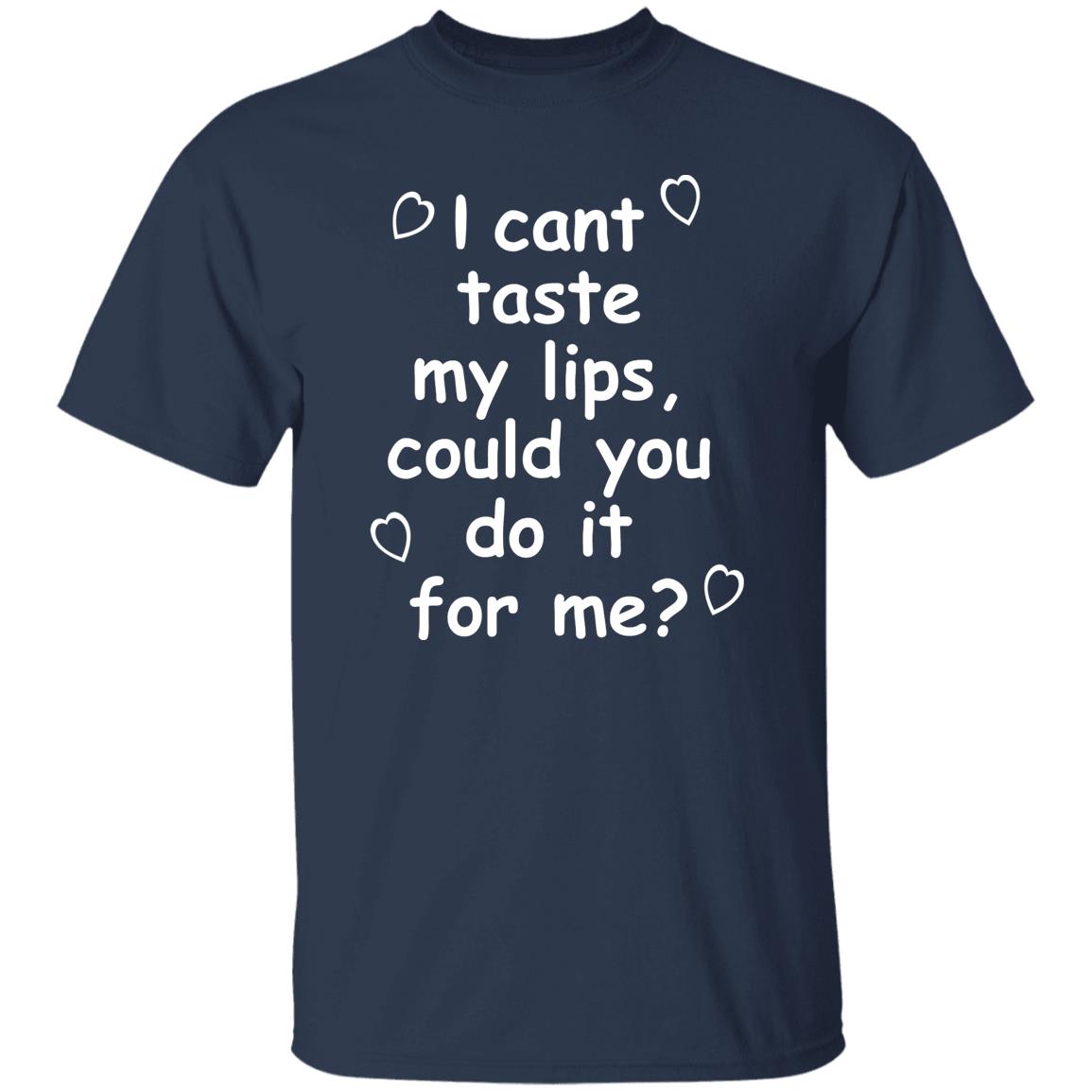 I Can't Taste My Lips Could You Do It For Me Shirt