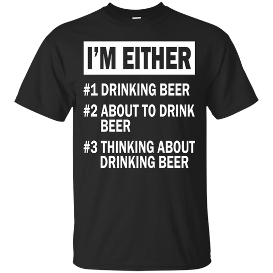 I'm Either - Drinking Beer - About To Drink Beer - Thinking About Drinking Beer T-shirt - TeeDragons