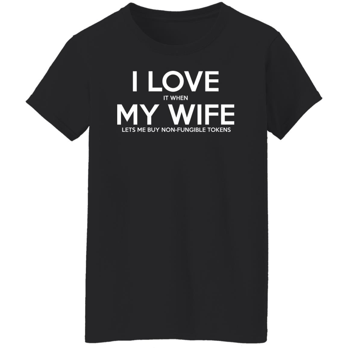 I LOVE It When MY WIFE Lets Me Buy Non-Fungible Tokens Shirt