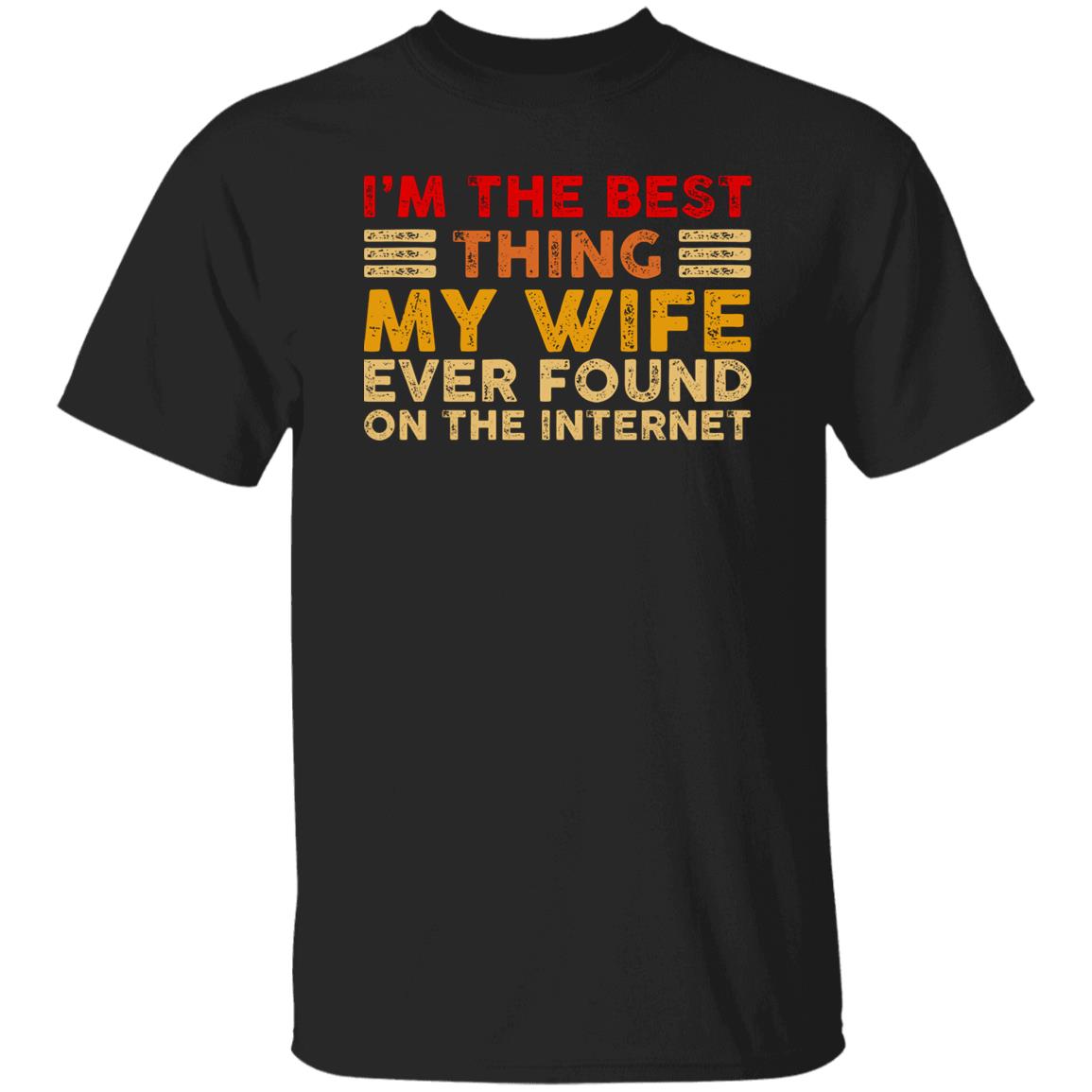 I’m The Best Thing My Wife Ever Found On The Internet Shirt