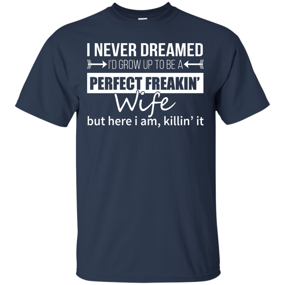 I Never Dreamed I'd Grow Up To Be A Perfect Freakin' Wife Shirt, Hoodie - TeeDragons