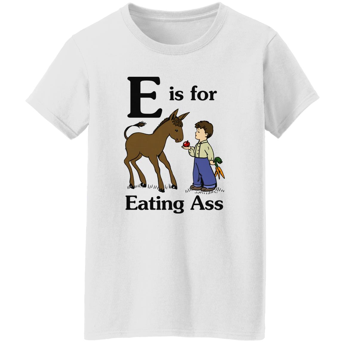 E Is For Eating Ass Shirt