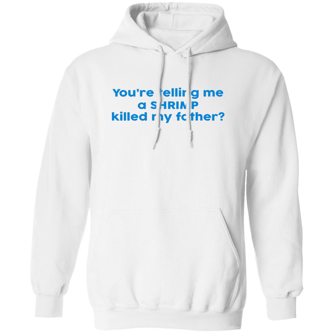 You're Telling Me A SHRIMP Killed My Father Shirt