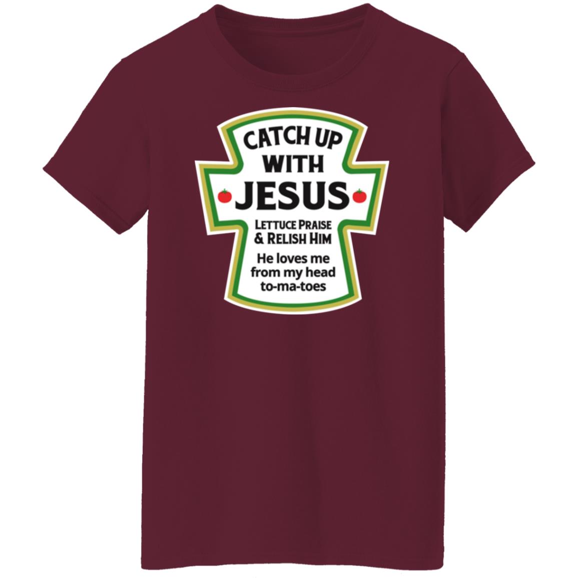 Catch Up With Jesus Lettuce Praise And Relish Him Shirt